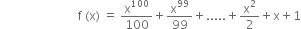 space space space space space space space space space space space space space space space space space space space space space space space space space space straight f space left parenthesis straight x right parenthesis space equals space straight x to the power of 100 over 100 plus straight x to the power of 99 over 99 plus..... plus straight x squared over 2 plus straight x plus 1