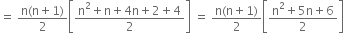 equals space fraction numerator straight n left parenthesis straight n plus 1 right parenthesis over denominator 2 end fraction open square brackets fraction numerator straight n squared plus straight n plus 4 straight n plus 2 plus 4 over denominator 2 end fraction close square brackets space equals space fraction numerator straight n left parenthesis straight n plus 1 right parenthesis over denominator 2 end fraction open square brackets fraction numerator straight n squared plus 5 straight n plus 6 over denominator 2 end fraction close square brackets