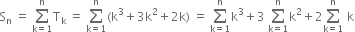 straight S subscript straight n space equals space sum from straight k equals 1 to straight n of straight T subscript straight k space equals space sum from straight k equals 1 to straight n of left parenthesis straight k cubed plus 3 straight k squared plus 2 straight k right parenthesis space equals space sum from straight k equals 1 to straight n of straight k cubed plus 3 space sum from straight k equals 1 to straight n of straight k squared plus 2 sum from straight k equals 1 to straight n of space straight k