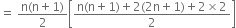 equals space fraction numerator straight n left parenthesis straight n plus 1 right parenthesis over denominator 2 end fraction open square brackets fraction numerator straight n left parenthesis straight n plus 1 right parenthesis plus 2 left parenthesis 2 straight n plus 1 right parenthesis plus 2 cross times 2 over denominator 2 end fraction close square brackets