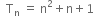 space space straight T subscript straight n space equals space straight n squared plus straight n plus 1