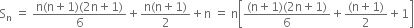 straight S subscript straight n space equals space fraction numerator straight n left parenthesis straight n plus 1 right parenthesis left parenthesis 2 straight n plus 1 right parenthesis over denominator 6 end fraction plus fraction numerator straight n left parenthesis straight n plus 1 right parenthesis over denominator 2 end fraction plus straight n space equals space straight n open square brackets fraction numerator left parenthesis straight n plus 1 right parenthesis left parenthesis 2 straight n plus 1 right parenthesis over denominator 6 end fraction plus fraction numerator left parenthesis straight n plus 1 right parenthesis over denominator 2 end fraction plus 1 close square brackets