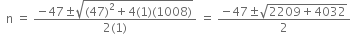 space space straight n space equals space fraction numerator negative 47 plus-or-minus square root of left parenthesis 47 right parenthesis squared plus 4 left parenthesis 1 right parenthesis left parenthesis 1008 right parenthesis end root over denominator 2 left parenthesis 1 right parenthesis end fraction space equals space fraction numerator negative 47 plus-or-minus square root of 2209 plus 4032 end root over denominator 2 end fraction