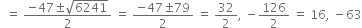 space space equals space fraction numerator negative 47 plus-or-minus square root of 6241 over denominator 2 end fraction space equals space fraction numerator negative 47 plus-or-minus 79 over denominator 2 end fraction space equals space 32 over 2 comma space minus 126 over 2 space equals space 16 comma space minus 63