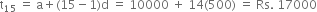 straight t subscript 15 space equals space straight a plus left parenthesis 15 minus 1 right parenthesis straight d space equals space 10000 space plus space 14 left parenthesis 500 right parenthesis space equals space Rs. space 17000