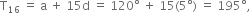 straight T subscript 16 space equals space straight a space plus space 15 straight d space equals space 120 degree space plus space 15 left parenthesis 5 degree right parenthesis space equals space 195 degree comma