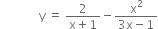 space space space space space space space space space space space space space straight y space equals space fraction numerator 2 over denominator straight x plus 1 end fraction minus fraction numerator straight x squared over denominator 3 straight x minus 1 end fraction