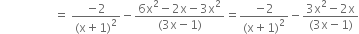 space space space space space space space space space space space space space space space space space space equals space fraction numerator negative 2 over denominator left parenthesis straight x plus 1 right parenthesis squared end fraction minus fraction numerator 6 straight x squared minus 2 straight x minus 3 straight x squared over denominator left parenthesis 3 straight x minus 1 right parenthesis end fraction equals fraction numerator negative 2 over denominator left parenthesis straight x plus 1 right parenthesis squared end fraction minus fraction numerator 3 straight x squared minus 2 straight x over denominator left parenthesis 3 straight x minus 1 right parenthesis end fraction