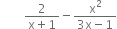 space space space space space space space space fraction numerator 2 over denominator straight x plus 1 end fraction minus fraction numerator straight x squared over denominator 3 straight x minus 1 end fraction