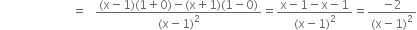 space space space space space space space space space space space space space space space space space space space space space space space space equals space space space fraction numerator left parenthesis straight x minus 1 right parenthesis left parenthesis 1 plus 0 right parenthesis minus left parenthesis straight x plus 1 right parenthesis left parenthesis 1 minus 0 right parenthesis over denominator left parenthesis straight x minus 1 right parenthesis squared end fraction equals fraction numerator straight x minus 1 minus straight x minus 1 over denominator left parenthesis straight x minus 1 right parenthesis squared end fraction equals fraction numerator negative 2 over denominator left parenthesis straight x minus 1 right parenthesis squared end fraction