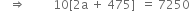 space space space rightwards double arrow space space space space space space space space space 10 left square bracket 2 straight a space plus space 475 right square bracket space space equals space 7250