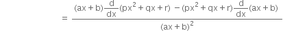 space space space space space space space space space space space space space space space space space space space space space space space space space space space space space equals space fraction numerator left parenthesis ax plus straight b right parenthesis begin display style straight d over dx end style left parenthesis px squared plus qx plus straight r right parenthesis space minus left parenthesis px squared plus qx plus straight r right parenthesis begin display style straight d over dx end style left parenthesis ax plus straight b right parenthesis space over denominator left parenthesis ax plus straight b right parenthesis squared end fraction