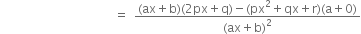 space space space space space space space space space space space space space space space space space space space space space space space space space space space space space space space space space space space space space space equals space space fraction numerator left parenthesis ax plus straight b right parenthesis left parenthesis 2px plus straight q right parenthesis minus left parenthesis px squared plus qx plus straight r right parenthesis left parenthesis straight a plus 0 right parenthesis over denominator left parenthesis ax plus straight b right parenthesis squared end fraction