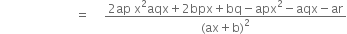 space space space space space space space space space space space space space space space space space space space space space space space space space equals space space space space space fraction numerator 2 ap space straight x squared aqx plus 2 bpx plus bq minus apx squared minus aqx minus ar over denominator left parenthesis ax plus straight b right parenthesis squared end fraction