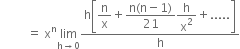 space space space space space space space space space equals space straight x to the power of straight n limit as straight h rightwards arrow 0 of fraction numerator straight h open square brackets begin display style straight n over straight x end style plus begin display style fraction numerator straight n left parenthesis straight n minus 1 right parenthesis over denominator 21 end fraction end style begin display style straight h over straight x squared end style plus..... close square brackets over denominator straight h end fraction