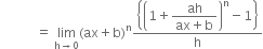 space space space space space space space space space space space equals space limit as straight h rightwards arrow 0 of left parenthesis ax plus straight b right parenthesis to the power of straight n fraction numerator open curly brackets open parentheses 1 plus begin display style fraction numerator ah over denominator ax plus straight b end fraction end style close parentheses to the power of straight n minus 1 close curly brackets over denominator straight h end fraction