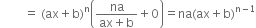 space space space space space space space space equals space left parenthesis ax plus straight b right parenthesis to the power of straight n open parentheses fraction numerator na over denominator ax plus straight b end fraction plus 0 close parentheses equals na left parenthesis ax plus straight b right parenthesis to the power of straight n minus 1 end exponent