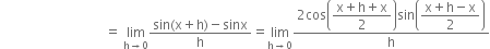 space space space space space space space space space space space space space space space space space space space space space space space space space space space space space space space space equals space limit as straight h rightwards arrow 0 of fraction numerator sin left parenthesis straight x plus straight h right parenthesis minus sinx over denominator straight h end fraction equals limit as straight h rightwards arrow 0 of fraction numerator 2 cos open parentheses begin display style fraction numerator straight x plus straight h plus straight x over denominator 2 end fraction end style close parentheses sin open parentheses begin display style fraction numerator straight x plus straight h minus straight x over denominator 2 end fraction end style close parentheses over denominator straight h end fraction