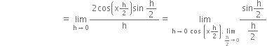 space space space space space space space space space space space space space space space space space space space space space space space space space space space space space equals space limit as straight h rightwards arrow 0 of fraction numerator 2 cos open parentheses straight x straight h over 2 close parentheses sin space begin display style straight h over 2 end style over denominator straight h end fraction equals space limit as straight h rightwards arrow 0 space cos space open parentheses straight x straight h over 2 close parentheses. limit as straight h over 2 rightwards arrow 0 of of fraction numerator sin begin display style straight h over 2 end style over denominator begin display style straight h over 2 end style end fraction