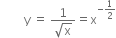 space space space space space space space space straight y space equals space fraction numerator 1 over denominator square root of straight x end fraction equals straight x to the power of negative 1 half end exponent