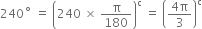 240 to the power of ring operator space equals space open parentheses 240 space cross times space straight pi over 180 close parentheses to the power of straight c space equals space open parentheses fraction numerator 4 straight pi over denominator 3 end fraction close parentheses to the power of straight c