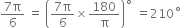 fraction numerator 7 straight pi over denominator 6 end fraction space equals space open parentheses fraction numerator 7 straight pi over denominator 6 end fraction cross times 180 over straight pi close parentheses to the power of ring operator space equals 210 to the power of ring operator