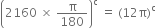 open parentheses 2160 space cross times space straight pi over 180 close parentheses to the power of straight c space equals space left parenthesis 12 straight pi right parenthesis to the power of straight c