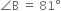 angle straight B space equals space 81 degree