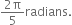 fraction numerator 2 straight pi over denominator 5 end fraction radians.