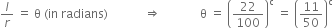 l over r space equals space straight theta space left parenthesis in space radians right parenthesis space space space space space space space space space space space space rightwards double arrow space space space space space space space space space space space space space straight theta space equals space open parentheses 22 over 100 close parentheses to the power of straight c space equals space open parentheses 11 over 50 close parentheses to the power of straight c