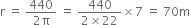 straight r space equals space fraction numerator 440 over denominator 2 straight pi end fraction space equals space fraction numerator 440 over denominator 2 cross times 22 end fraction cross times 7 space equals space 70 straight m