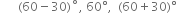 space space space space space space left parenthesis 60 minus 30 right parenthesis to the power of ring operator comma space 60 degree comma space space left parenthesis 60 plus 30 right parenthesis degree