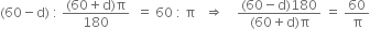 left parenthesis 60 minus straight d right parenthesis space colon space fraction numerator left parenthesis 60 plus straight d right parenthesis straight pi over denominator 180 end fraction space space equals space 60 space colon space straight pi space space space rightwards double arrow space space space space fraction numerator left parenthesis 60 minus straight d right parenthesis 180 over denominator left parenthesis 60 plus straight d right parenthesis straight pi end fraction space equals space 60 over straight pi