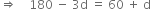 rightwards double arrow space space space space 180 space minus space 3 straight d space equals space 60 space plus space straight d