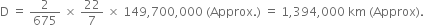 straight D space equals space 2 over 675 space cross times space 22 over 7 space cross times space 149 comma 700 comma 000 space left parenthesis Approx. right parenthesis space equals space 1 comma 394 comma 000 space km space left parenthesis Approx right parenthesis.