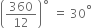 open parentheses 360 over 12 close parentheses to the power of ring operator space equals space 30 to the power of degree