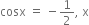 cosx space equals space minus 1 half comma space straight x