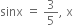 sinx space equals space 3 over 5 comma space straight x