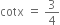 cotx space equals space 3 over 4