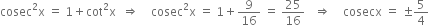 cosec squared straight x space equals space 1 plus cot squared straight x space space rightwards double arrow space space space space cosec squared straight x space equals space 1 plus 9 over 16 space equals space 25 over 16 space space space rightwards double arrow space space space space cosecx space equals space plus-or-minus 5 over 4