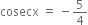 cosecx space equals space minus 5 over 4