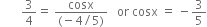 space space space space space space space 3 over 4 equals space fraction numerator cosx over denominator left parenthesis negative 4 divided by 5 right parenthesis end fraction space space space or space cosx space equals space minus 3 over 5