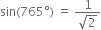 sin left parenthesis 765 degree right parenthesis space equals space fraction numerator 1 over denominator square root of 2 end fraction