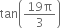 tan open parentheses fraction numerator 19 straight pi over denominator 3 end fraction close parentheses