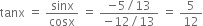 tanx space equals space sinx over cosx space equals space fraction numerator negative 5 divided by 13 over denominator negative 12 divided by 13 end fraction space equals space 5 over 12