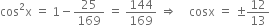 cos squared straight x space equals space 1 minus 25 over 169 space equals space 144 over 169 space rightwards double arrow space space space space cosx space equals space plus-or-minus 12 over 13