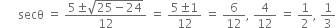 space space space space space space secθ space equals space fraction numerator 5 plus-or-minus square root of 25 minus 24 end root over denominator 12 end fraction space equals space fraction numerator 5 plus-or-minus 1 over denominator 12 end fraction space equals space 6 over 12 comma space 4 over 12 space equals space 1 half comma space 1 third