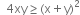 space space 4 xy greater or equal than left parenthesis straight x plus straight y right parenthesis squared