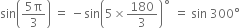 sin open parentheses fraction numerator 5 straight pi over denominator 3 end fraction close parentheses space equals space minus sin open parentheses 5 cross times 180 over 3 close parentheses to the power of ring operator space equals space sin space 300 degree