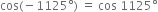 cos left parenthesis negative 1125 degree right parenthesis space equals space cos space 1125 degree